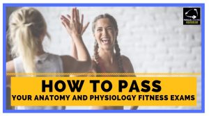 How to pass anatomy and physiology fitness exams