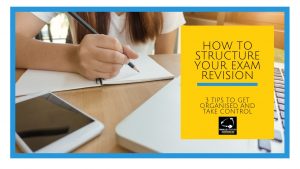 How to structure your exam revision - 3 tips to get organised and take control