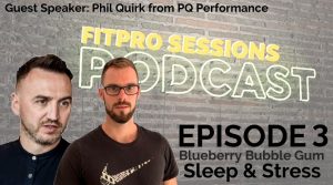FitPro Sessions Podcast Episode 003 – Blueberry Bubble-gum, Sleep & Stress With Phil Quirk
