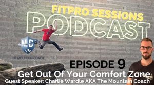 FitPro Sessions Episode 009 Get out of your comfort zone with Charlie Wardle the mountain coach