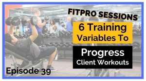Episode 039 Six Training Variables To Progress Client Workouts